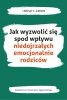 Jak wyzwolić się spod wpływu niedojrzałych emocjonalnie rodziców 