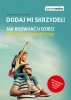 Dodaj mi skrzydeł! Jak rozwijać u dzieci motywację wewnętrzną? 