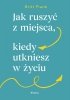 Jak ruszyć z miejsca, kiedy utkniesz w życiu 