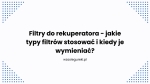 Filtry do rekuperatora - jakie typy filtrów stosować i kiedy je wymieniać?