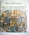 JAK DAWNEJ POLSCE KRÓLÓW OBIERANO - Borucki 1976