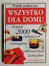 WSZYSTKO DLA DOMU PONAD 2000 CIEKAWYCH ROZWIĄZAŃ I ODKRYWCZYCH POMYSŁÓW - Cassandra Kent