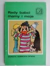 RADY BABCI MAMY I MOJE - Dorota Gorecka-Opara
