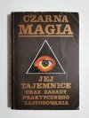CZARNA MAGIA. JEJ TAJEMNICE ORAZ ZASADY PRAKTYCZNEGO ZASTOSOWANIA 