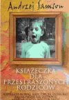 KSIĄŻECZKA DLA PRZESTRASZONYCH RODZICÓW - Andrzej Samson