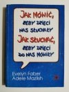 JAK MÓWIĆ, ŻEBY DZIECI NAS SŁUCHAŁY. JAK SŁUCHAĆ, ŻEBY DZIECI DO NAS MÓWIŁY 