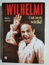 ROMAN WILHELMI. I TAK BĘDĘ WIELKI! - Marcin Rychcik 