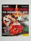 SŁODKIE PYSZNOŚCI NA ŚWIĄTECZNY STÓŁ. 40 PRZEPISÓW 