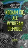 KOCHAM CIĘ, ALE WYBIERAM CIEMNOŚĆ - Claire Vaye