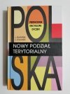 POLSKA NOWY PODZIAŁ TERYTORIALNY. PRZEWODNIK ENCYKLOPEDYCZNY 1999