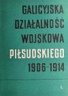 GALICYJSKA DZIAŁALNOŚĆ WOJSKOWA PIŁSUDSKIEGO 1906-1914 - Stefan Arski