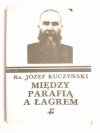 MIĘDZY PARAFIĄ A ŁAGREM - Ks. Józef Kuczyński 1989