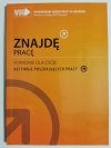 ZNAJDĘ PRACĘ. PORADNIK DLA OSÓB AKTYWNIE POSZUKUJĄCYCH PRACY 2014
