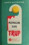 PRZEPRASZAM, TU BYŁ TRUP - Marta Matyszczak