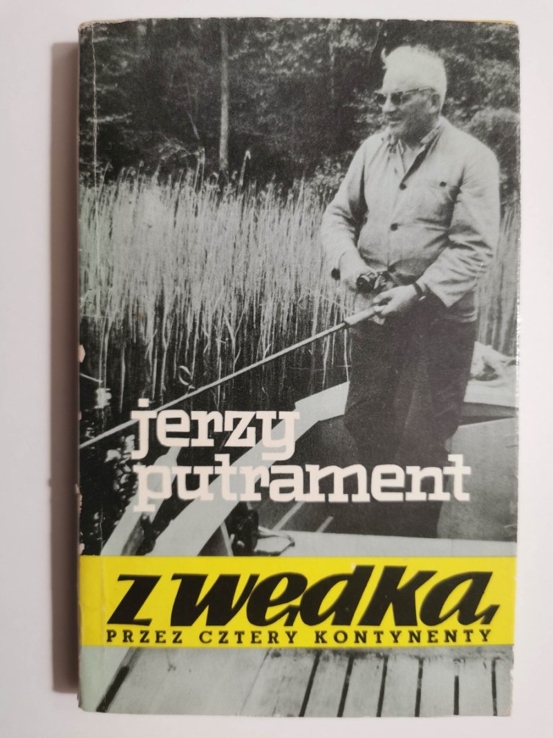 Z WĘDKĄ PRZEZ CZTERY KONTYNENTY - Jerzy Putrament