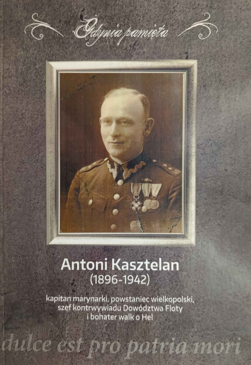 GDYNIA PAMIĘTA. ANTONI KASZTELAN (1896-1942) - Małgorzata Sokołowska