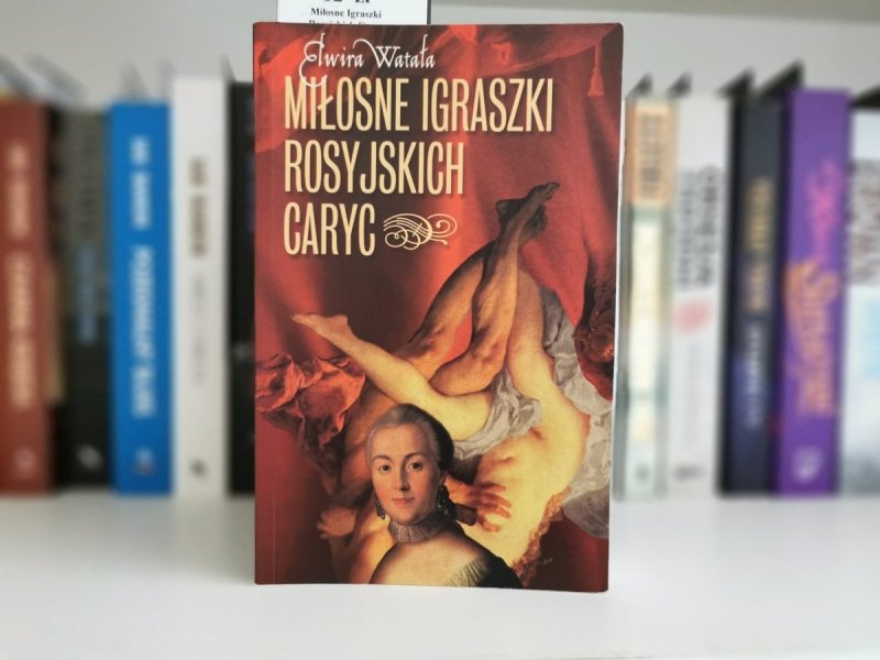 MIŁOSNE IGRASZKI ROSYJSKICH CARYC - Elwira Watała