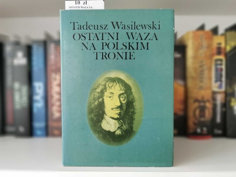 Ostatni Waza na Polskim Tronie - Tadeusz Wasilewski