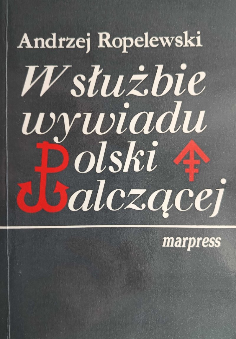 W SŁUŻBIE WYWIADU POLSKI WALCZĄCEJ - Andrzej Roplewski