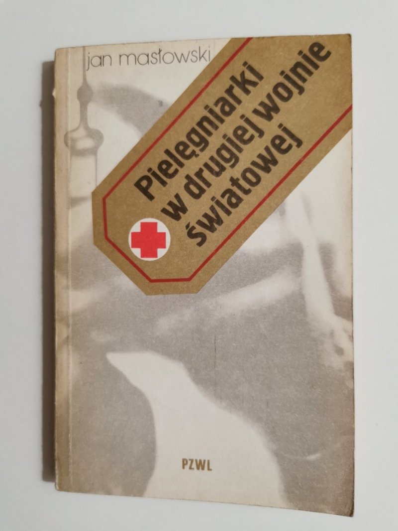 PIELĘGNIARKI W DRUGIEJ WOJNIE ŚWIATOWEJ - Jan Masłowski 1976