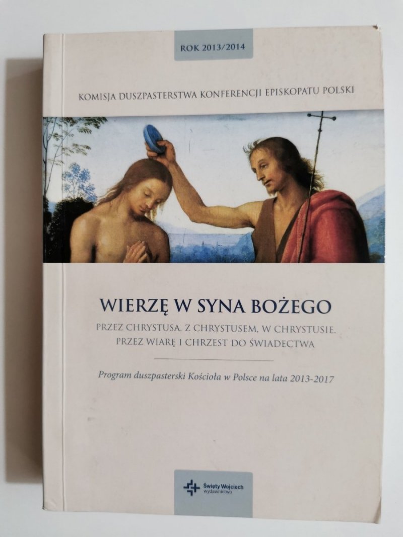 WIERZĘ W SYNA BOŻEGO. PROGRAM DUSZPASTERSKI KOŚCIOŁA W POLSCE NA LATA 2013-2017