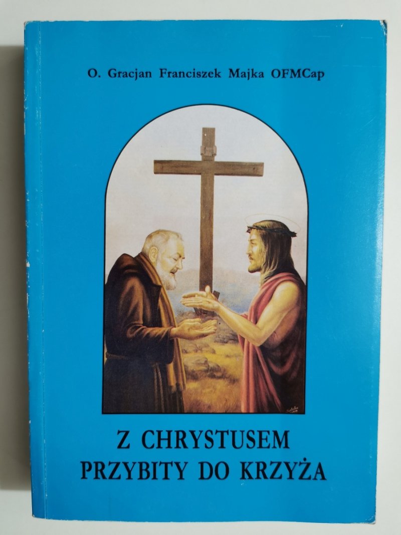 Z CHRYSTYSEM PRZYBITY DO KRZYŻA - Gracjan Franciszek Majka