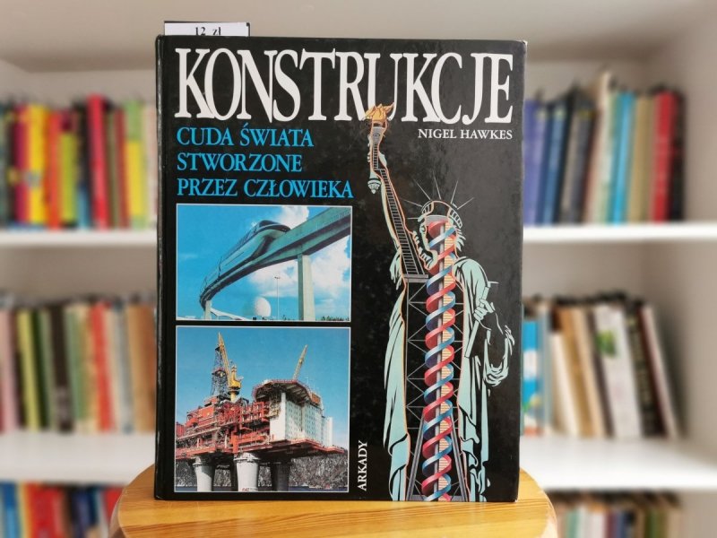 KONSTRUKCJE. CUDA ŚWIATA STWORZONE PRZEZ CZŁOWIEKA - Nigel Hawkes