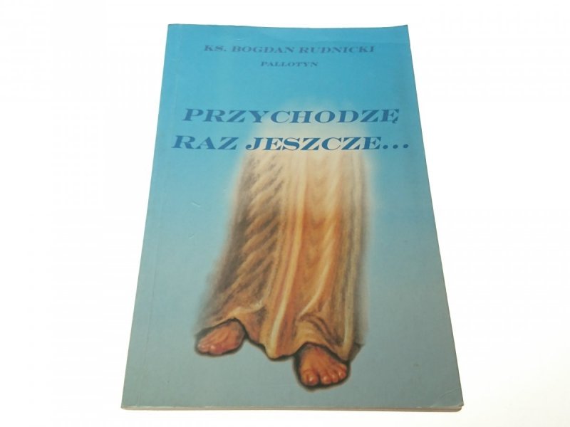 PRZYCHODZĘ RAZ JESZCZE... - Ks. Bogdan Rudnicki 