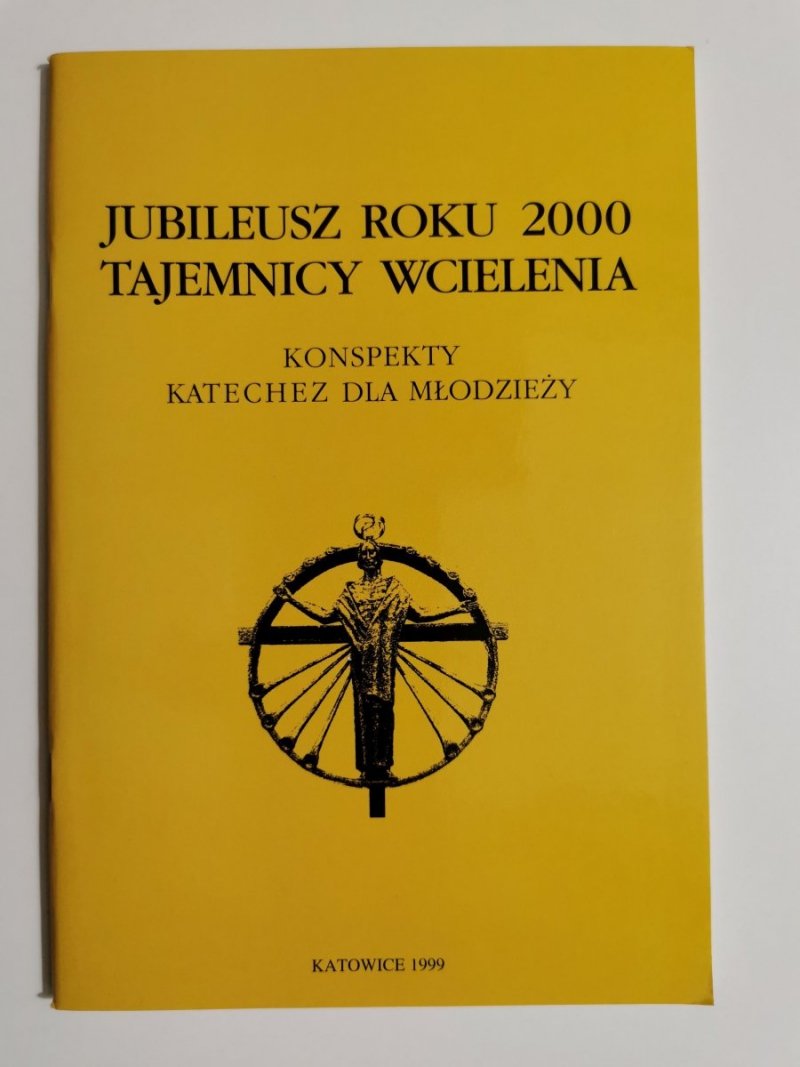 JUBILEUSZ ROKU 2000 TAJEMNICY WCIELENIA. KONSPEKTY KATECHEZ DLA MŁODZIEŻY 1999