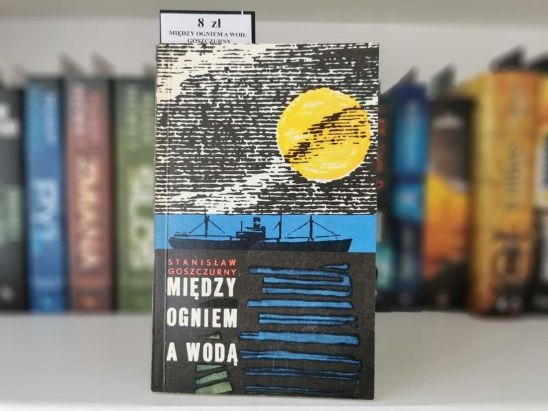 Między ogniem a wodą - Stanisław Goszczurny