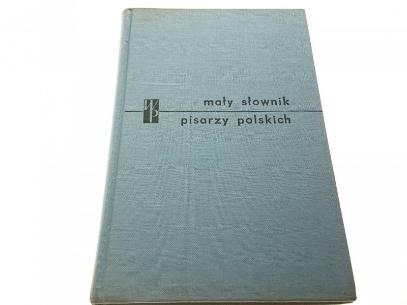 MAŁY SŁOWNIK PISARZY POLSKICH CZĘŚĆ I 1969