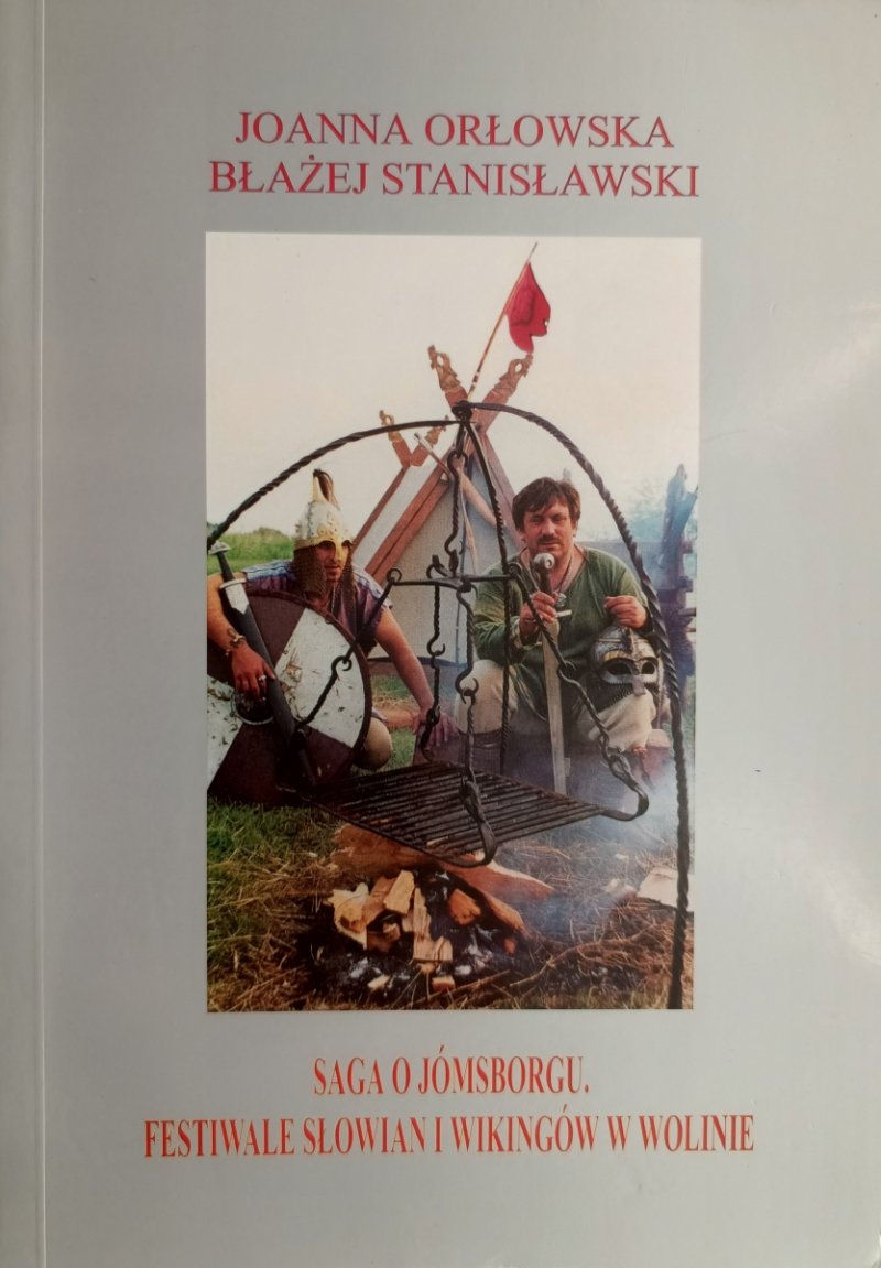 SAGA O JÓMSBORGU. FESTIWALE SŁOWIAN I WIKINGÓW W WOLINIE - Joanna Orłowska