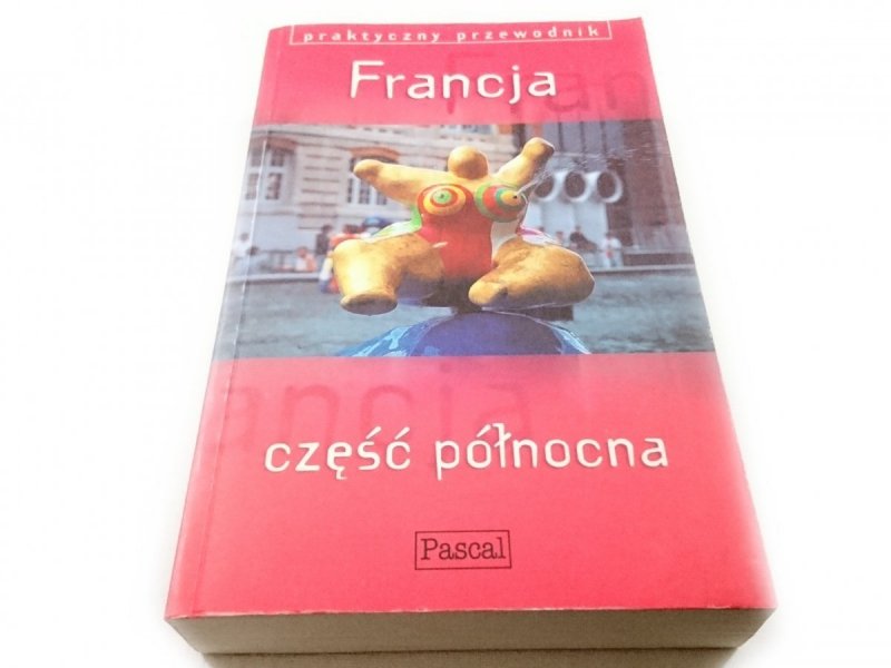 FRANCJA CZĘŚĆ PÓŁNOCNA. PRAKTYCZNY PRZEWODNIK 1997