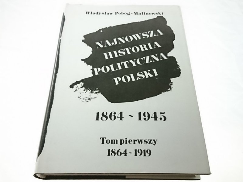 NAJNOWSZA HISTORIA POLITYCZNA POLSKI 1864-1945 TOM 1 1864-1919