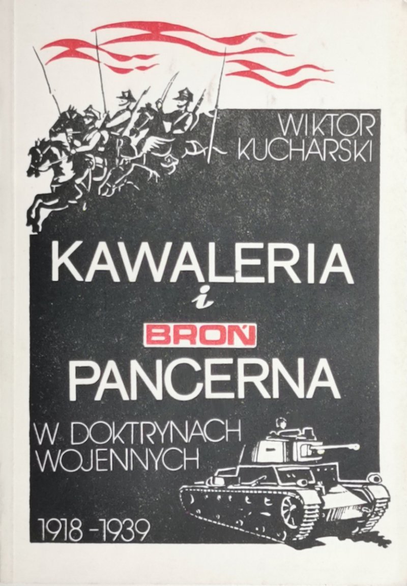 KAWALERIA I BROŃ PANCERNA W DOKTRYNACH WOJENNYCH 1918-1939 - Wiktor Kucharski