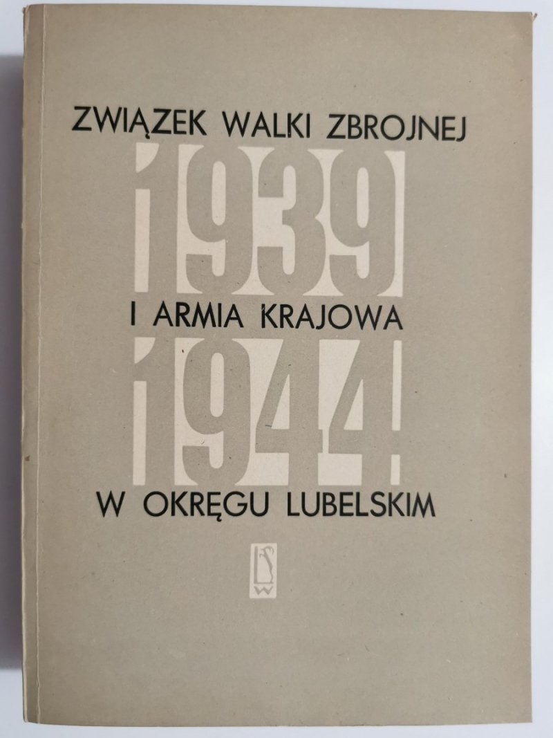 ZWIĄZEK WALKI ZBROJNEJ I ARMIA KRAJOWA W OKRĘGU LUBELSKIM 1939-1944 CZĘŚĆ 2 DOKUMENTY 
