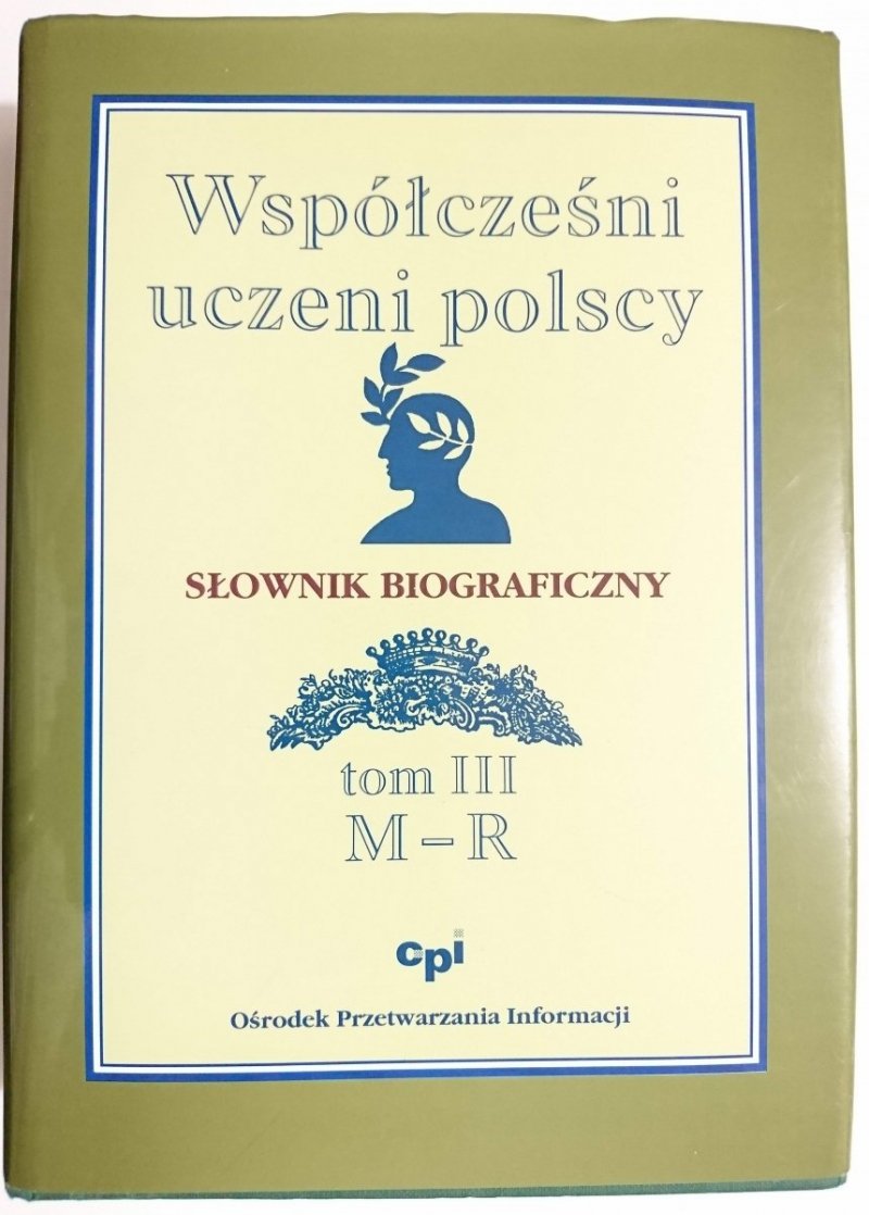 WSPÓŁCZEŚNI UCZENI POLSCY. SŁOWNIK BIOGRAFICZNY TOM III M-R 2000
