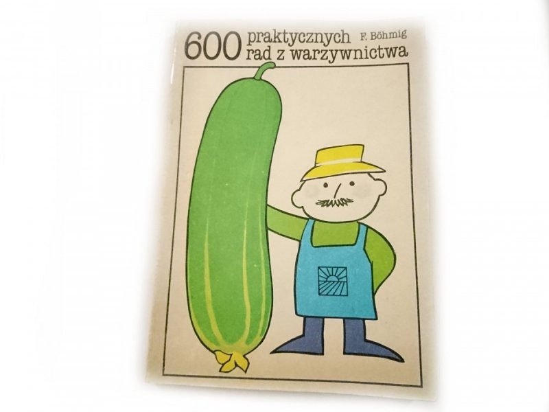 600 PRAKTYCZNYCH RAD Z WARZYWNICTWA - Bohmig 1987