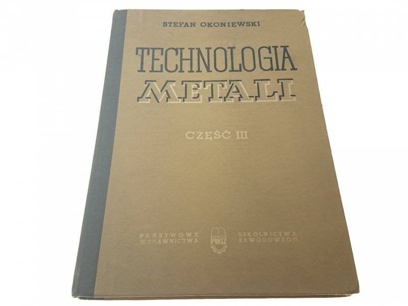 TECHNOLOGIA METALI CZĘŚCI OD 1 DO 3 - Okoniewski