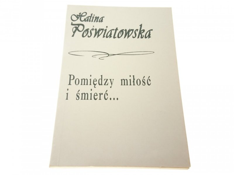 POMIĘDZY MIŁOŚĆ I ŚMIERĆ... - H. Poświatowska 1994