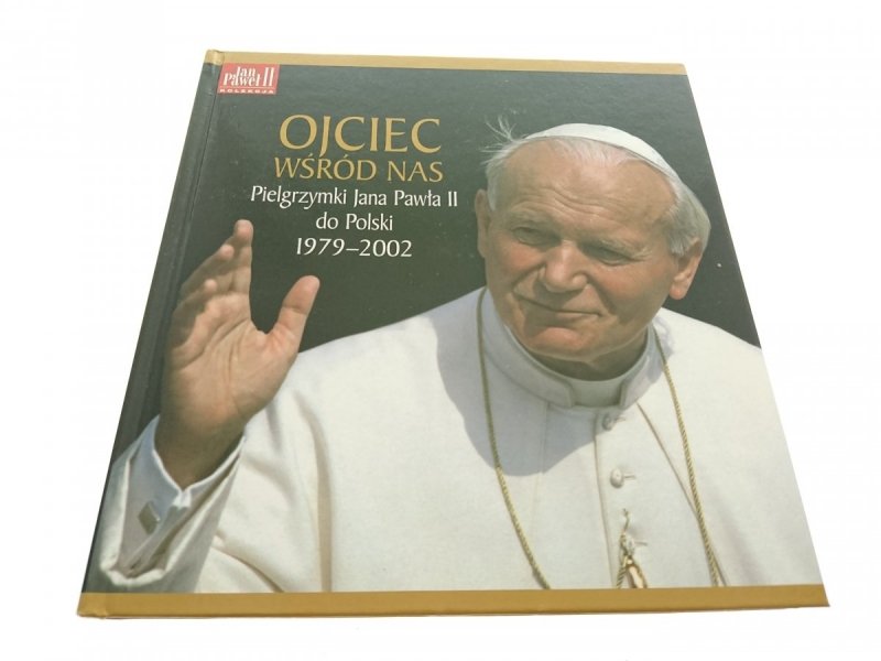 OJCIEC WŚRÓD NAS. PIELGRZYMKI JANA PAWŁA II...2002