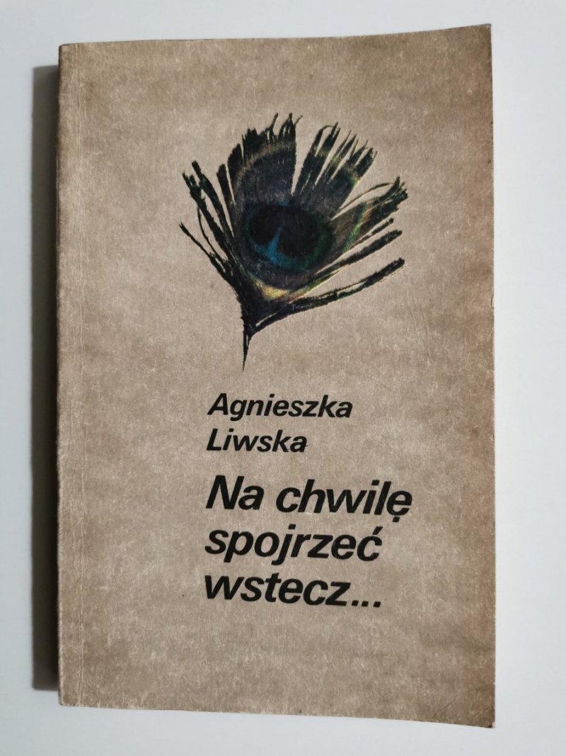 NA CHWILĘ SPOJRZEĆ WSTECZ... - Agnieszka Liwska 