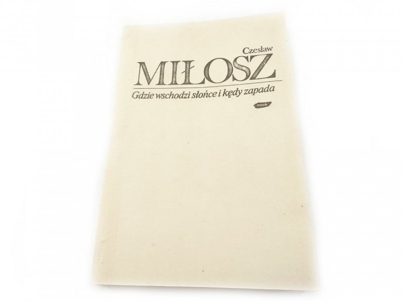 GDZIE WSCHODZI SŁOŃCE I KĘDY ZAPADA - Miłosz 1980