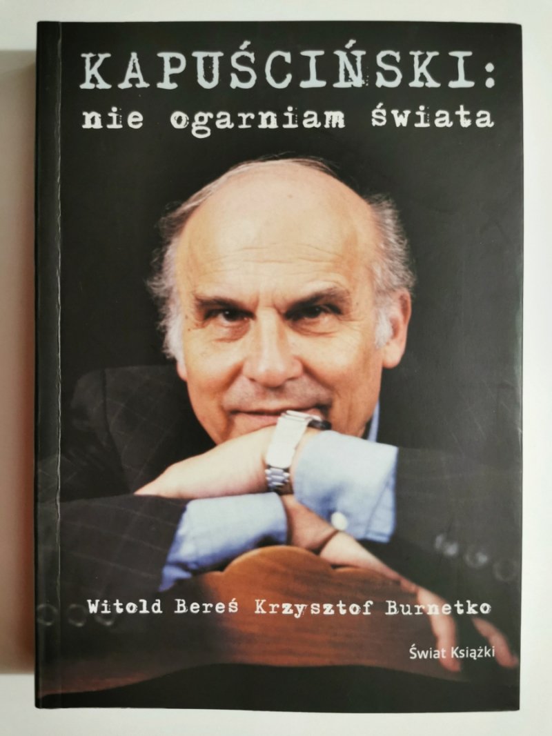 KAPUŚCIŃSKI: NIE OGARNIAM ŚWIATA - Witold Bereś