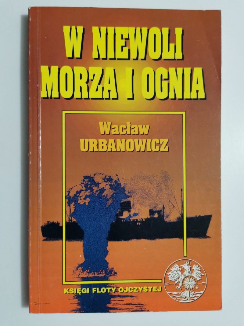 W NIEWOLI MORZA I OGNIA - Wacław Urbanowicz 1993