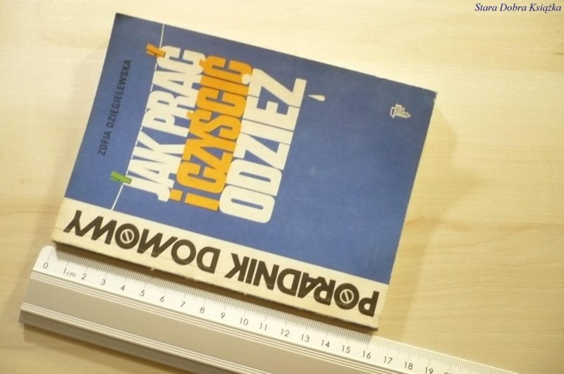 JAK PRAĆ I CZYŚCIĆ ODZIEŻ Zofia Dzięgielewska 1988