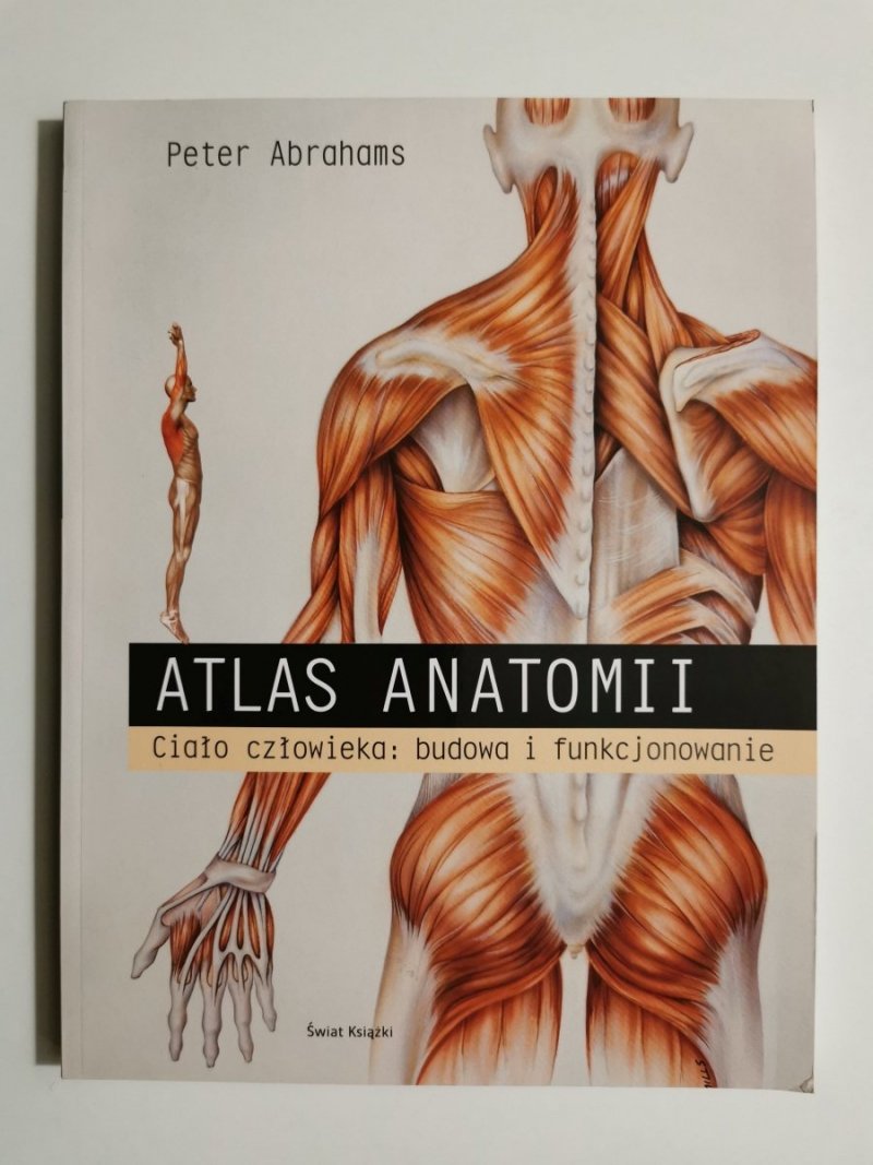 ATLAS ANATOMII. CIAŁO CZŁOWIEKA: BUDOWA I FUNKCJONOWANIE - Peter Abrahams 