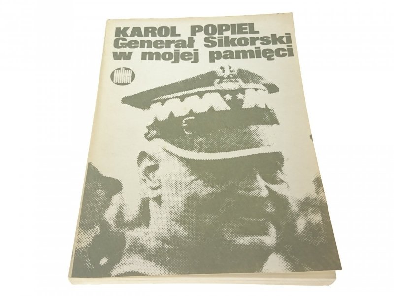GENERAŁ SIKORSKI W MOJEJ PAMIĘCI Karol Popiel 1985