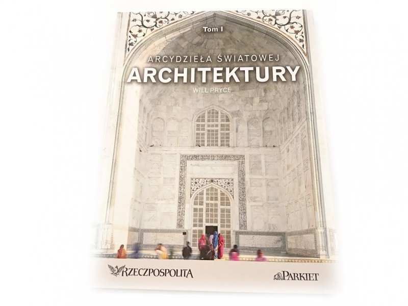 ARCYDZIEŁA ŚWIATOWEJ ARCHITEKTURY TOM I CZĘŚĆ I DO ROKU 1500