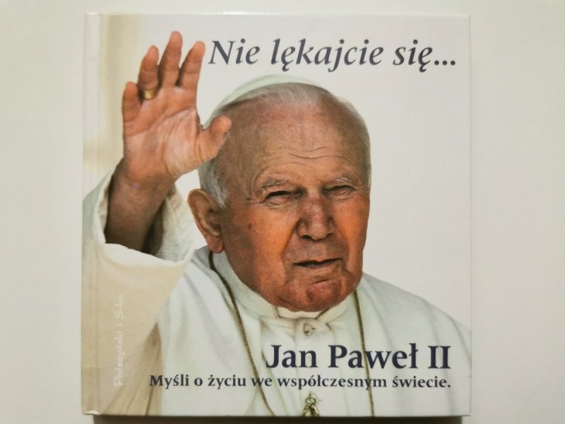 NIE LĘKAJCIE SIĘ. MYŚLI O ŻYCIU WE WSPÓŁCZESNYM ŚWIECIE - Jan Paweł II